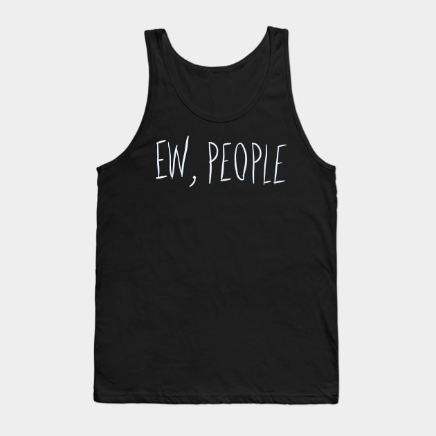 ew people funny meme sarcastic introvert gift Tank Top by BadDesignCo